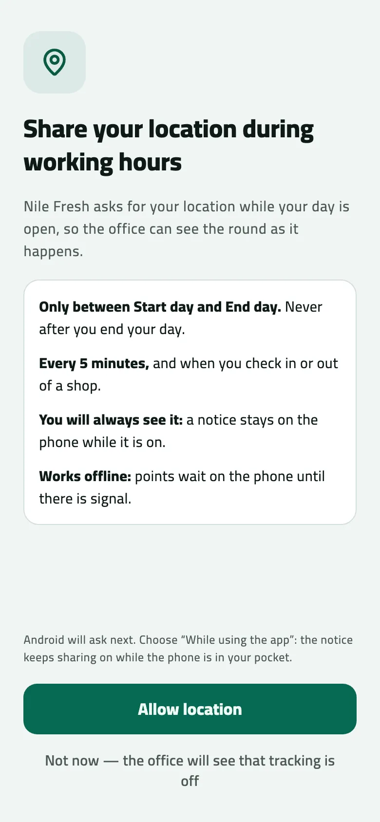 Share your location during working hours, as Nile Fresh asks: four promises, only between Start day and End day, every 5 minutes and at check-in and out, a notice always visible, works offline; then Allow location and Not now, the office will see that tracking is off.